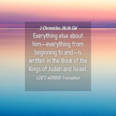 Picture 04 - 2 Chronicles 28:26 GW - Everything else about him—everything from - Bible Verse Picture