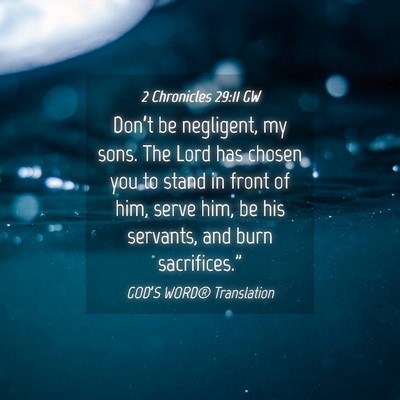 Picture 04 - 2 Chronicles 29:11 GW - Don’t be negligent, my sons. The Lord has - Bible Verse Picture