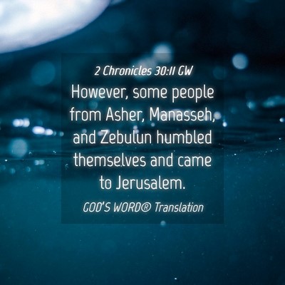 Picture 04 - 2 Chronicles 30:11 GW - However, some people from Asher, Manasseh, and - Bible Verse Picture