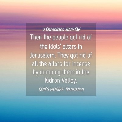 Picture 04 - 2 Chronicles 30:14 GW - Then the people got rid of the idols’ altars in - Bible Verse Picture