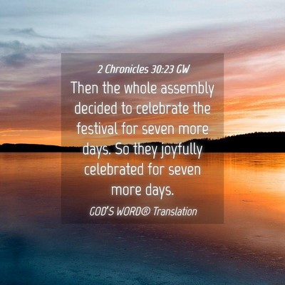 Picture 04 - 2 Chronicles 30:23 GW - Then the whole assembly decided to celebrate the - Bible Verse Picture