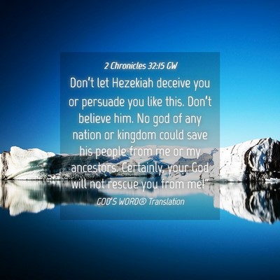Picture 04 - 2 Chronicles 32:15 GW - Don’t let Hezekiah deceive you or persuade you - Bible Verse Picture