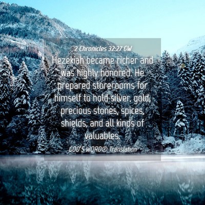 Picture 04 - 2 Chronicles 32:27 GW - Hezekiah became richer and was highly honored. He - Bible Verse Picture