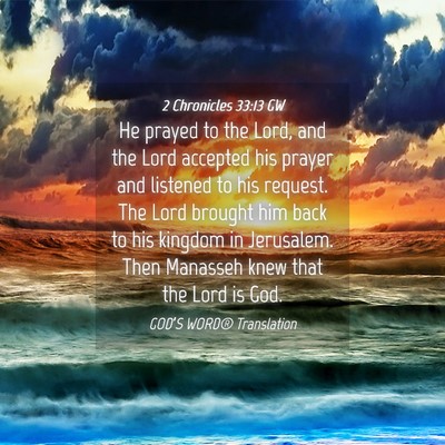Picture 04 - 2 Chronicles 33:13 GW - He prayed to the Lord, and the Lord accepted his - Bible Verse Picture