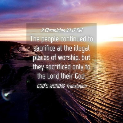 Picture 04 - 2 Chronicles 33:17 GW - The people continued to sacrifice at the illegal - Bible Verse Picture