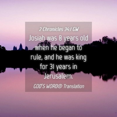 Picture 04 - 2 Chronicles 34:1 GW - Josiah was 8 years old when he began to rule, and - Bible Verse Picture