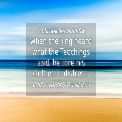 Picture 04 - 2 Chronicles 34:19 GW - When the king heard what the Teachings said, he - Bible Verse Picture