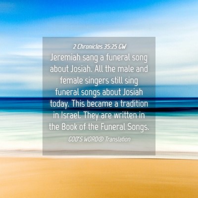 Picture 04 - 2 Chronicles 35:25 GW - Jeremiah sang a funeral song about Josiah. All - Bible Verse Picture