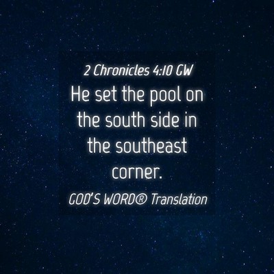 Picture 04 - 2 Chronicles 4:10 GW - He set the pool on the south side in the - Bible Verse Picture