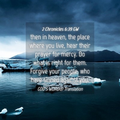 Picture 04 - 2 Chronicles 6:39 GW - then in heaven, the place where you live, hear - Bible Verse Picture
