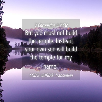 Picture 04 - 2 Chronicles 6:9 GW - But you must not build the temple. Instead, your - Bible Verse Picture