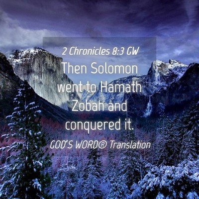 Picture 04 - 2 Chronicles 8:3 GW - Then Solomon went to Hamath Zobah and conquered - Bible Verse Picture