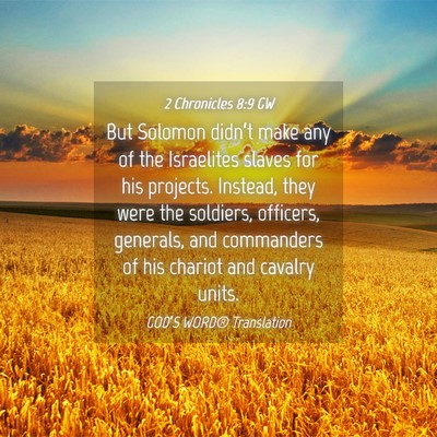Picture 04 - 2 Chronicles 8:9 GW - But Solomon didn’t make any of the Israelites - Bible Verse Picture