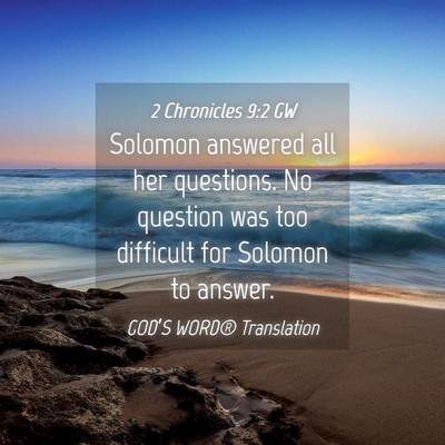 Picture 04 - 2 Chronicles 9:2 GW - Solomon answered all her questions. No question - Bible Verse Picture