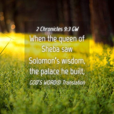 Picture 04 - 2 Chronicles 9:3 GW - When the queen of Sheba saw Solomon’s wisdom, - Bible Verse Picture