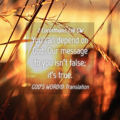 Picture 04 - 2 Corinthians 1:18 GW - You can depend on God. Our message to you isn’t - Bible Verse Picture
