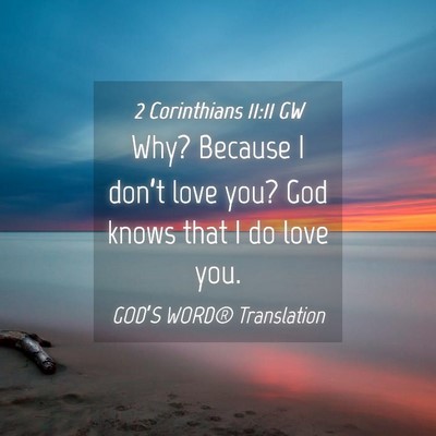 Picture 04 - 2 Corinthians 11:11 GW - Why? Because I don’t love you? God knows that I - Bible Verse Picture