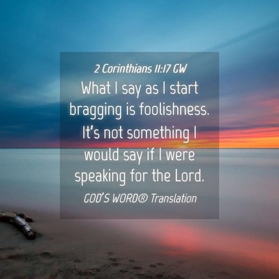 Picture 04 - 2 Corinthians 11:17 GW - What I say as I start bragging is foolishness. - Bible Verse Picture