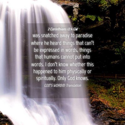 Picture 04 - 2 Corinthians 12:4 GW - was snatched away to paradise where he heard - Bible Verse Picture