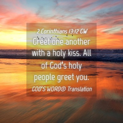 Picture 04 - 2 Corinthians 13:12 GW - Greet one another with a holy kiss. All of - Bible Verse Picture