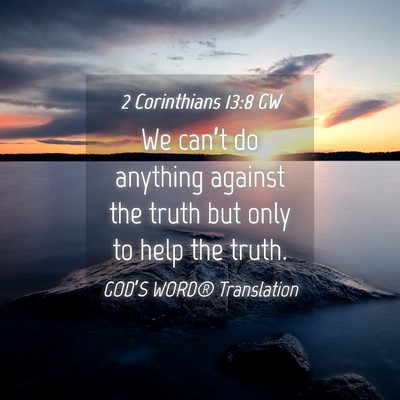 Picture 04 - 2 Corinthians 13:8 GW - We can’t do anything against the truth but only - Bible Verse Picture