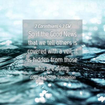 Picture 04 - 2 Corinthians 4:3 GW - So if the Good News that we tell others is - Bible Verse Picture