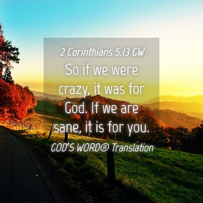 Picture 04 - 2 Corinthians 5:13 GW - So if we were crazy, it was for God. If we are - Bible Verse Picture