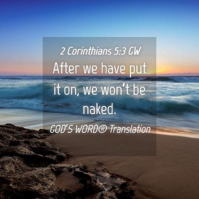Picture 04 - 2 Corinthians 5:3 GW - After we have put it on, we won’t be - Bible Verse Picture