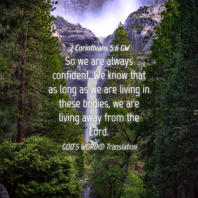 Picture 04 - 2 Corinthians 5:6 GW - So we are always confident. We know that as long - Bible Verse Picture
