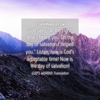 Picture 04 - 2 Corinthians 6:2 GW - God says, “At the right time I heard you. On - Bible Verse Picture