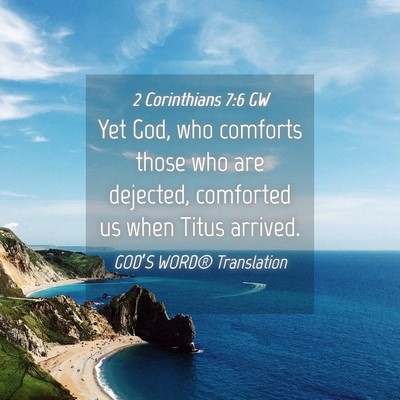 Picture 04 - 2 Corinthians 7:6 GW - Yet God, who comforts those who are dejected, - Bible Verse Picture