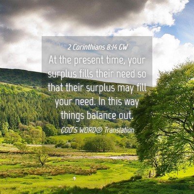 Picture 04 - 2 Corinthians 8:14 GW - At the present time, your surplus fills their - Bible Verse Picture