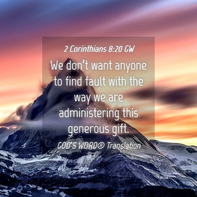 Picture 04 - 2 Corinthians 8:20 GW - We don’t want anyone to find fault with the way - Bible Verse Picture