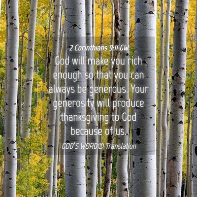 Picture 04 - 2 Corinthians 9:11 GW - God will make you rich enough so that you can - Bible Verse Picture