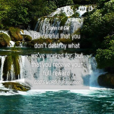 Picture 04 - 2 John 1:8 GW - Be careful that you don’t destroy what we’ve - Bible Verse Picture