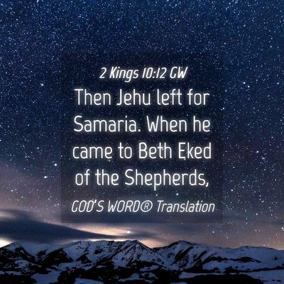 Picture 04 - 2 Kings 10:12 GW - Then Jehu left for Samaria. When he came to Beth - Bible Verse Picture