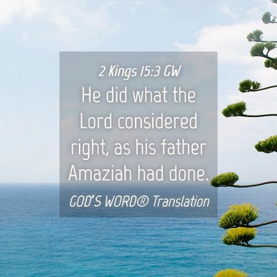 Picture 04 - 2 Kings 15:3 GW - He did what the Lord considered right, as his - Bible Verse Picture