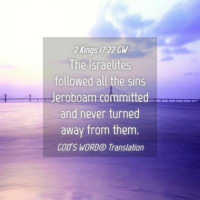 Picture 04 - 2 Kings 17:22 GW - The Israelites followed all the sins Jeroboam - Bible Verse Picture