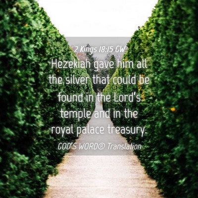 Picture 04 - 2 Kings 18:15 GW - Hezekiah gave him all the silver that could be - Bible Verse Picture