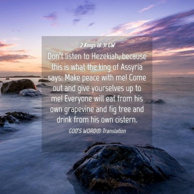 Picture 04 - 2 Kings 18:31 GW - Don’t listen to Hezekiah, because this is what - Bible Verse Picture