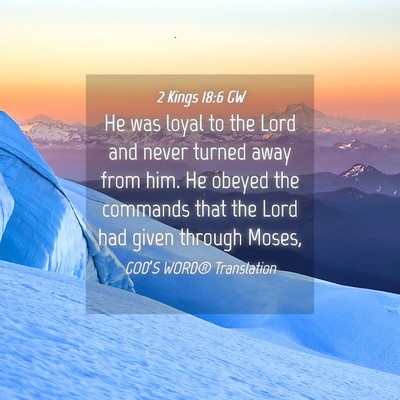 Picture 04 - 2 Kings 18:6 GW - He was loyal to the Lord and never turned away - Bible Verse Picture
