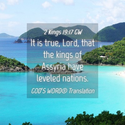 Picture 04 - 2 Kings 19:17 GW - It is true, Lord, that the kings of Assyria have - Bible Verse Picture