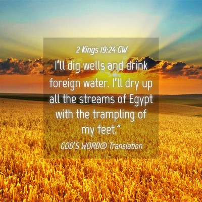 Picture 04 - 2 Kings 19:24 GW - I’ll dig wells and drink foreign water. I’ll - Bible Verse Picture