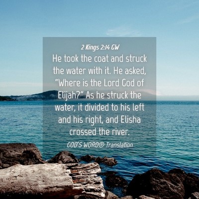 Picture 04 - 2 Kings 2:14 GW - He took the coat and struck the water with it. He - Bible Verse Picture