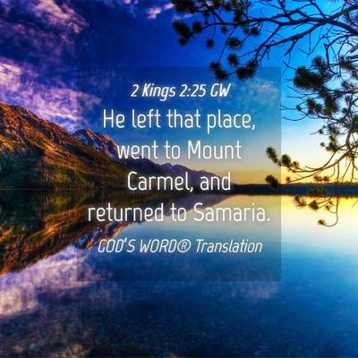 Picture 04 - 2 Kings 2:25 GW - He left that place, went to Mount Carmel, and - Bible Verse Picture