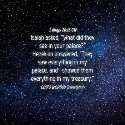 Picture 04 - 2 Kings 20:15 GW - Isaiah asked, “What did they see in your - Bible Verse Picture