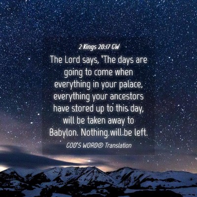 Picture 04 - 2 Kings 20:17 GW - The Lord says, ‘The days are going to come when - Bible Verse Picture