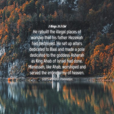 Picture 04 - 2 Kings 21:3 GW - He rebuilt the illegal places of worship that his - Bible Verse Picture