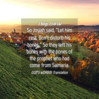 Picture 04 - 2 Kings 23:18 GW - So Josiah said, “Let him rest. Don’t disturb - Bible Verse Picture