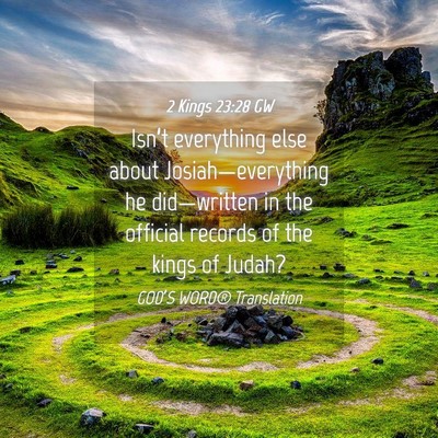 Picture 04 - 2 Kings 23:28 GW - Isn’t everything else about Josiah—everything - Bible Verse Picture